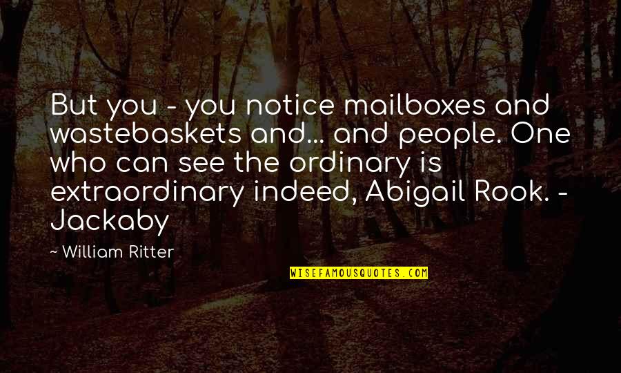 Ordinary Is Extraordinary Quotes By William Ritter: But you - you notice mailboxes and wastebaskets