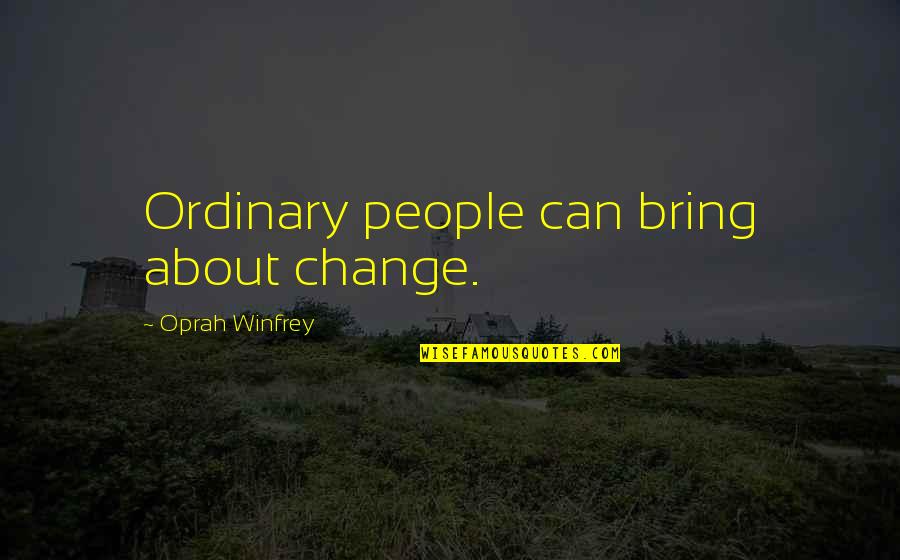 Ordinary People Quotes By Oprah Winfrey: Ordinary people can bring about change.