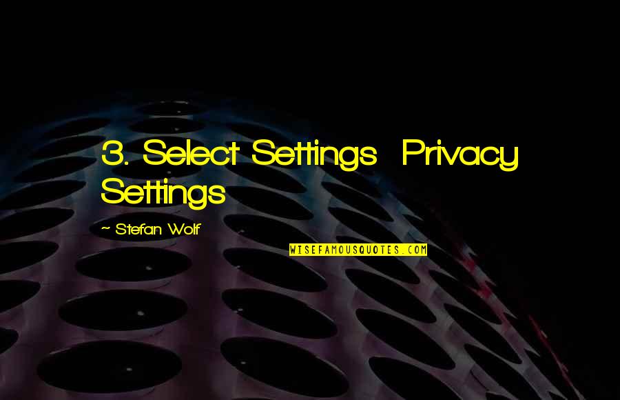 Ording Denmark Quotes By Stefan Wolf: 3. Select Settings Privacy Settings