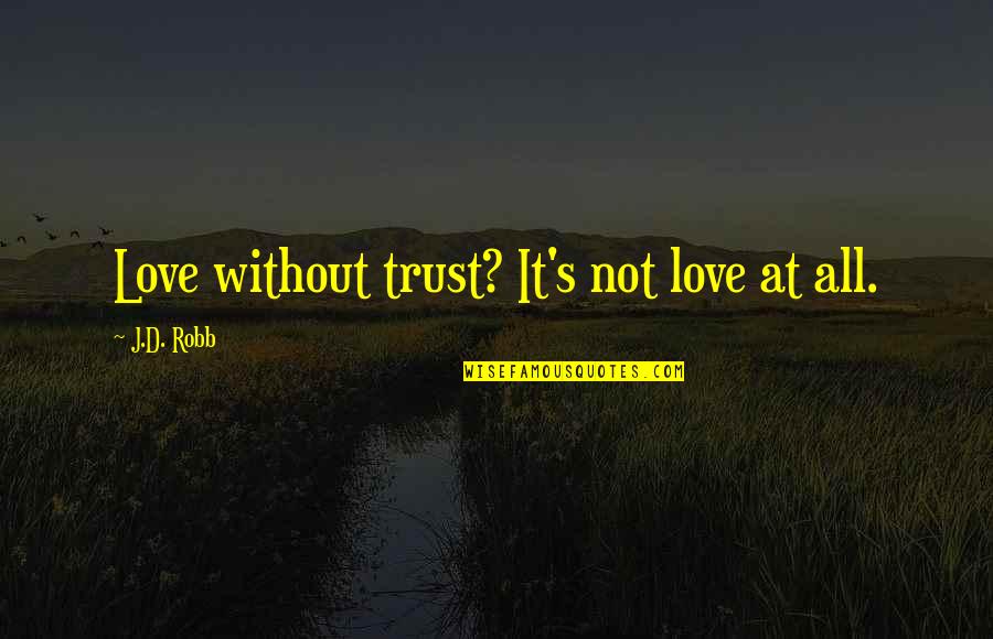 Ordorica Last Name Quotes By J.D. Robb: Love without trust? It's not love at all.