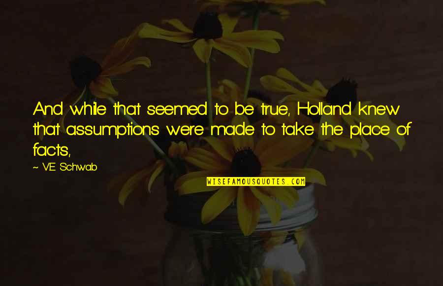 Ore Monogatari Quotes By V.E Schwab: And while that seemed to be true, Holland