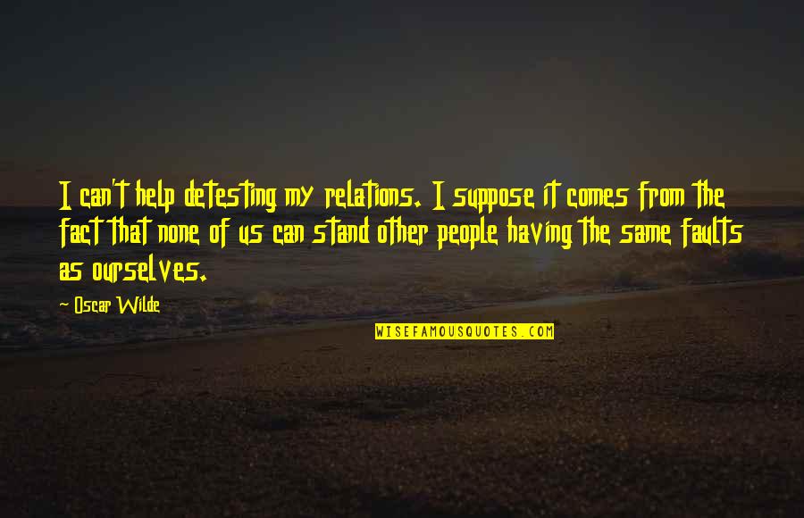 Oren Lyons Quotes By Oscar Wilde: I can't help detesting my relations. I suppose