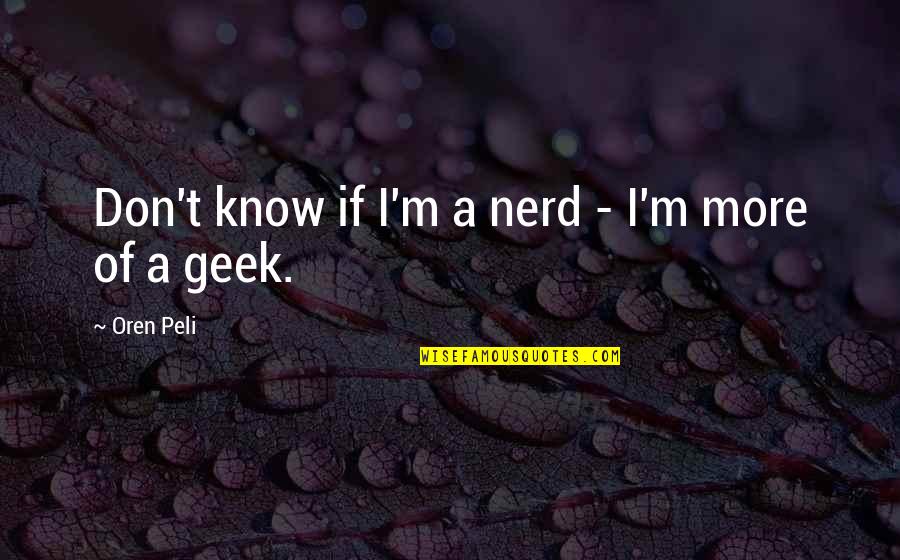 Oren Peli Quotes By Oren Peli: Don't know if I'm a nerd - I'm