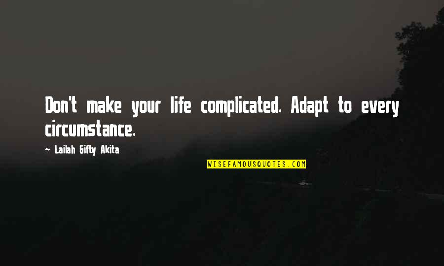 Orenganata Quotes By Lailah Gifty Akita: Don't make your life complicated. Adapt to every