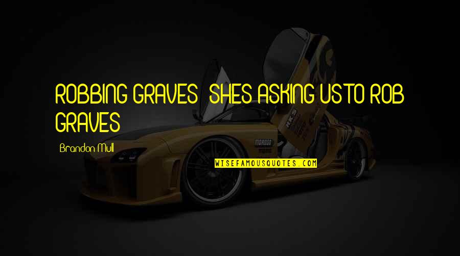 Orfeo Ed Euridice Quotes By Brandon Mull: ROBBING GRAVES! SHES ASKING US TO ROB GRAVES!