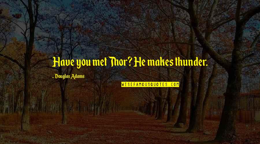 Organ Transplants Quotes By Douglas Adams: Have you met Thor? He makes thunder.