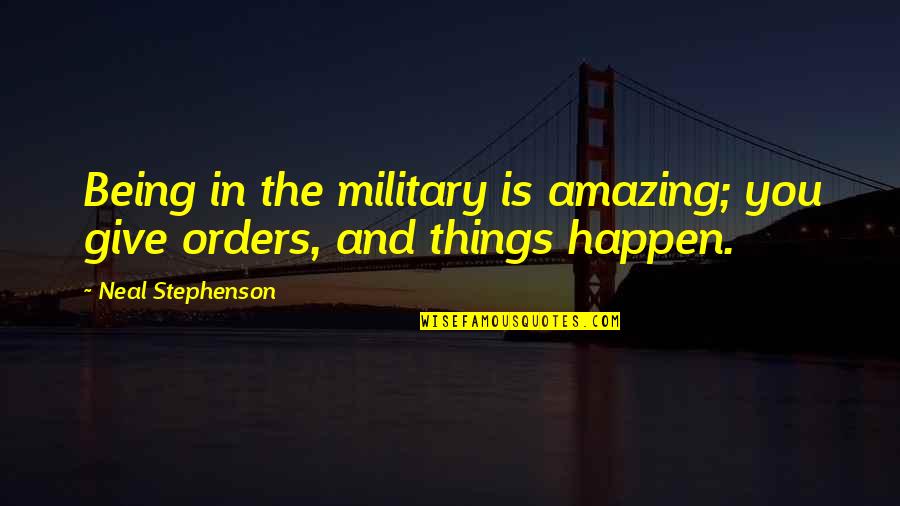 Organ Transplants Quotes By Neal Stephenson: Being in the military is amazing; you give