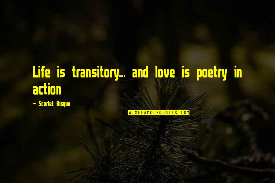 Organes Humains Quotes By Scarlet Risque: Life is transitory... and love is poetry in