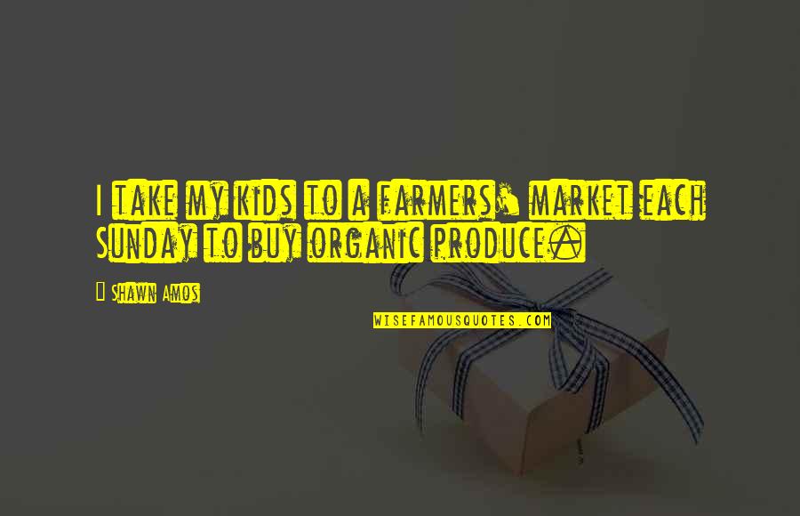 Organic And Non Quotes By Shawn Amos: I take my kids to a farmers' market