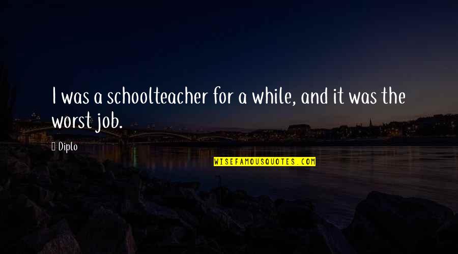 Organisational Restructuring Quotes By Diplo: I was a schoolteacher for a while, and