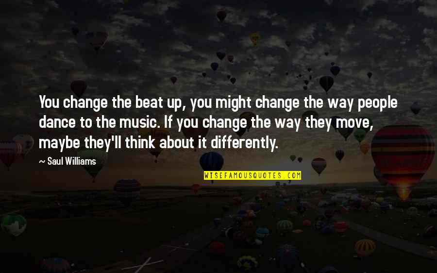 Organisational Restructuring Quotes By Saul Williams: You change the beat up, you might change