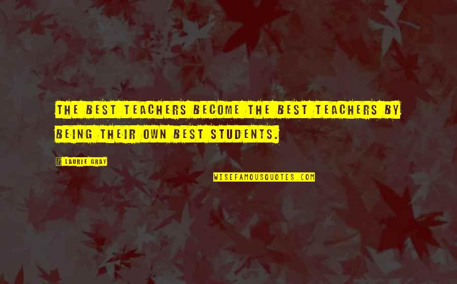 Organisme Adalah Quotes By Laurie Gray: The best teachers become the best teachers by