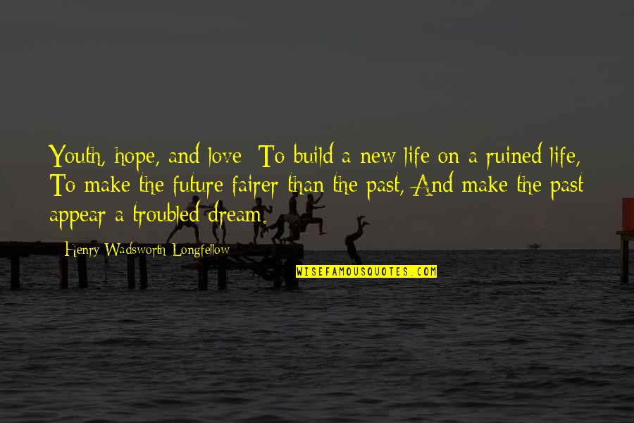 Organizasyon S Zlesme Quotes By Henry Wadsworth Longfellow: Youth, hope, and love: To build a new