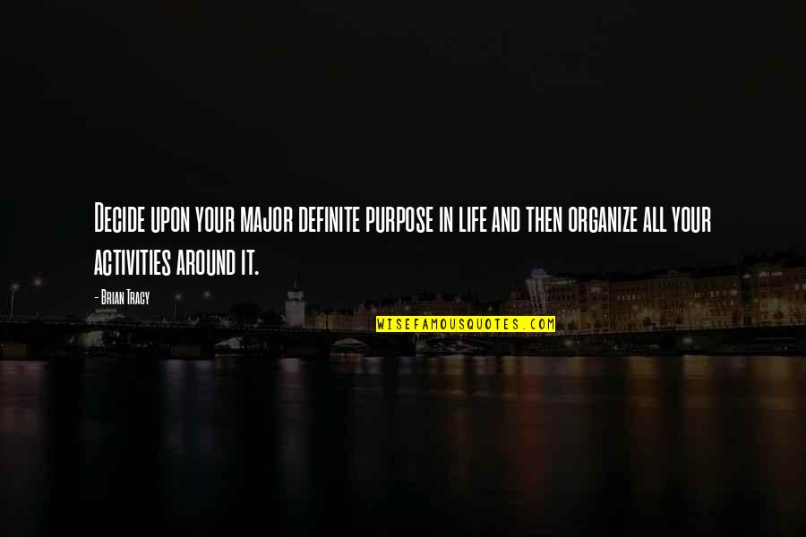 Organize Quotes By Brian Tracy: Decide upon your major definite purpose in life