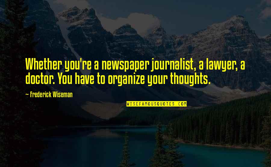 Organize Quotes By Frederick Wiseman: Whether you're a newspaper journalist, a lawyer, a