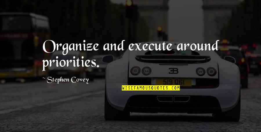 Organize Quotes By Stephen Covey: Organize and execute around priorities.