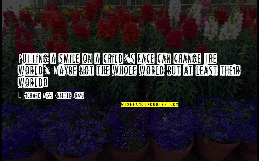 Orifice Equation Quotes By Richard M. Knittle Jr.: Putting a smile on a child's face can