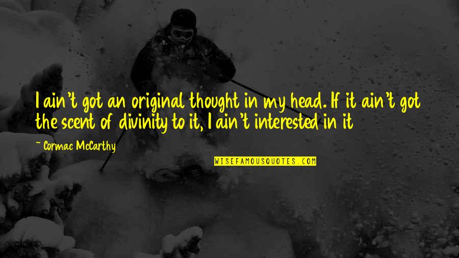 Original Original Quotes By Cormac McCarthy: I ain't got an original thought in my