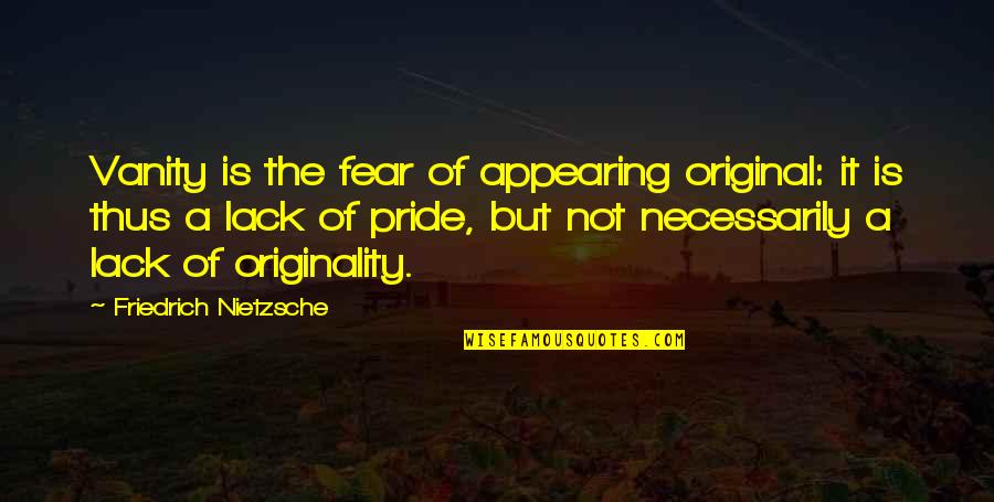 Original Original Quotes By Friedrich Nietzsche: Vanity is the fear of appearing original: it