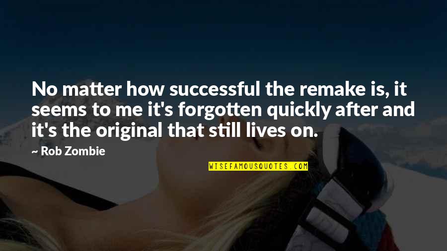 Original Original Quotes By Rob Zombie: No matter how successful the remake is, it