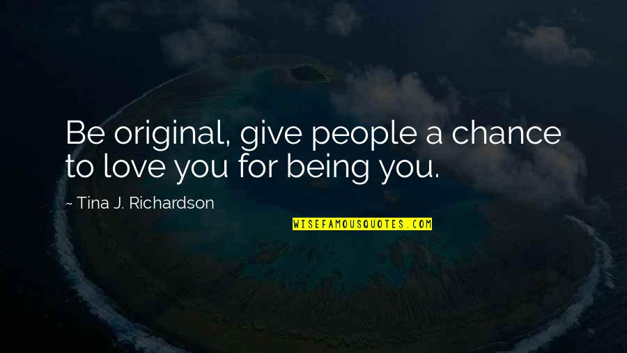 Original Original Quotes By Tina J. Richardson: Be original, give people a chance to love