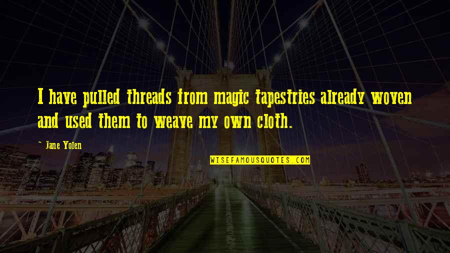 Originality And Imitation Quotes By Jane Yolen: I have pulled threads from magic tapestries already