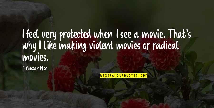 Originality Tumblr Quotes By Gaspar Noe: I feel very protected when I see a