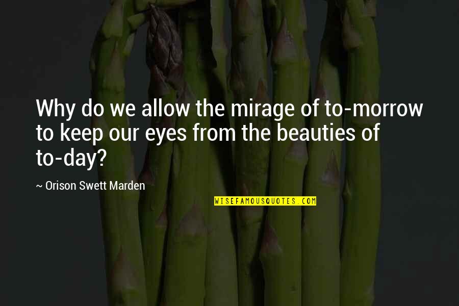 Orison Quotes By Orison Swett Marden: Why do we allow the mirage of to-morrow