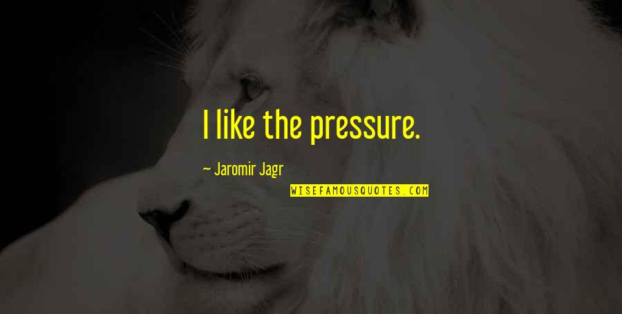 Oristano Noi Quotes By Jaromir Jagr: I like the pressure.