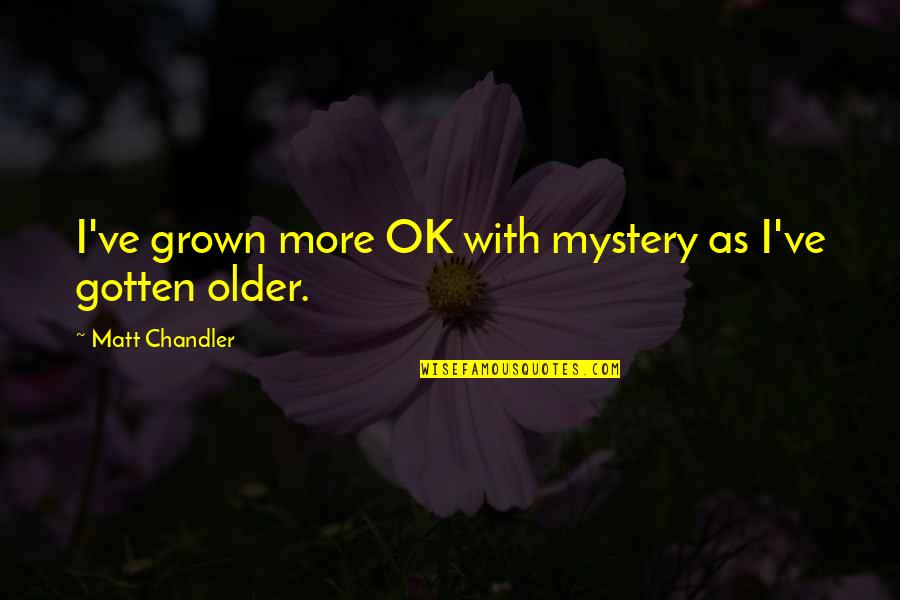 Orkester Quotes By Matt Chandler: I've grown more OK with mystery as I've