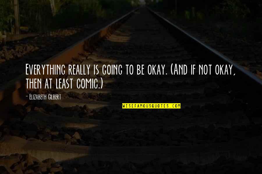 Orkut Quotes By Elizabeth Gilbert: Everything really is going to be okay. (And