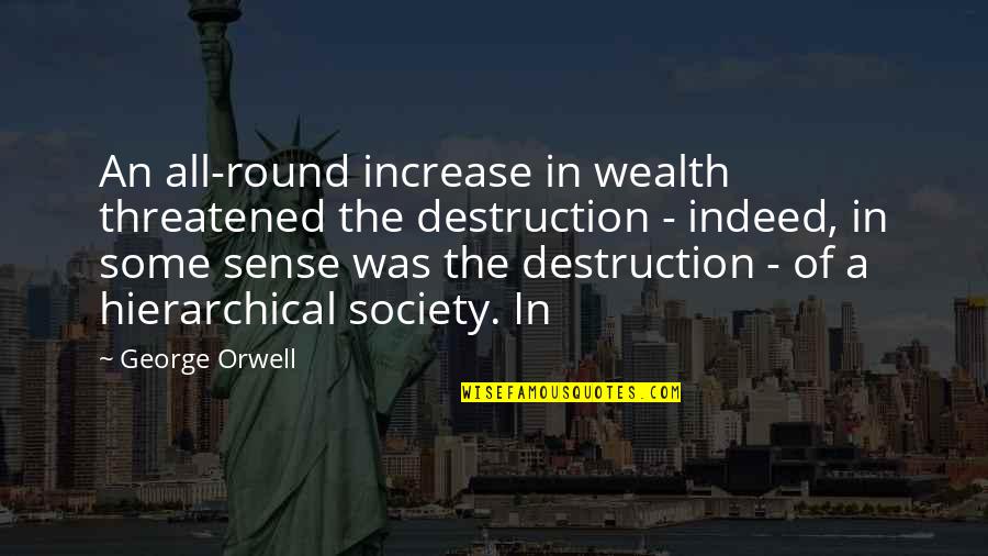 Orkut Quotes By George Orwell: An all-round increase in wealth threatened the destruction