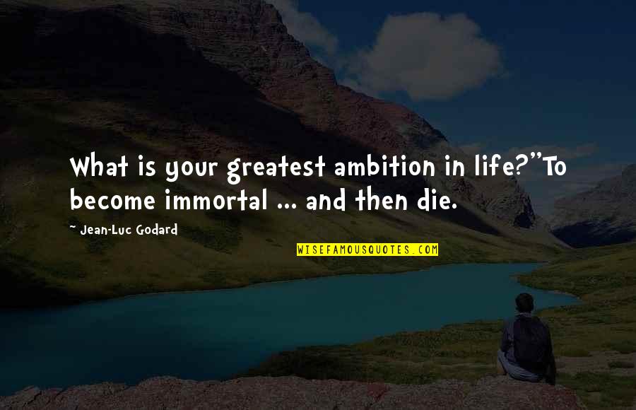Orkut Quotes By Jean-Luc Godard: What is your greatest ambition in life?''To become
