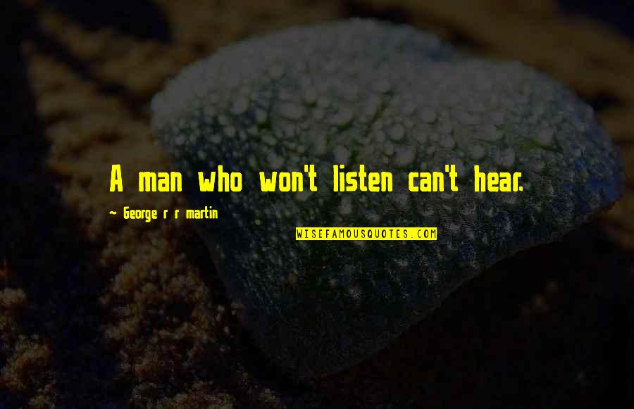 Orlandoutilites Quotes By George R R Martin: A man who won't listen can't hear.