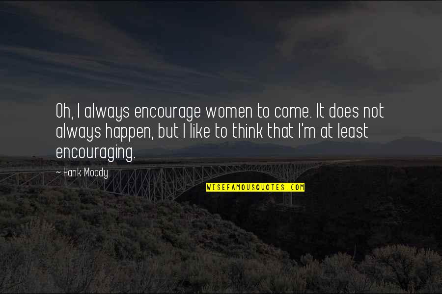 Orlandus Lester Quotes By Hank Moody: Oh, I always encourage women to come. It