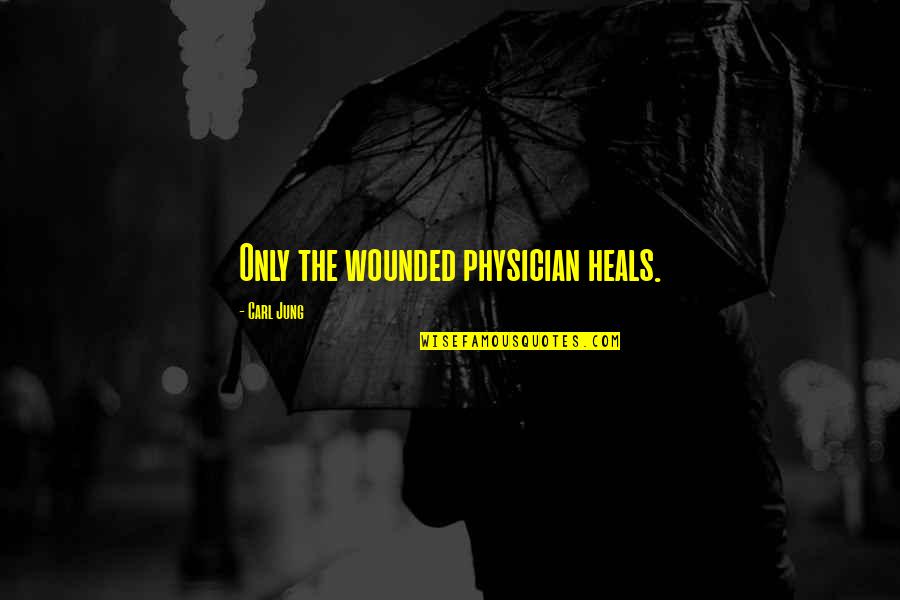 Orlingbury Quotes By Carl Jung: Only the wounded physician heals.