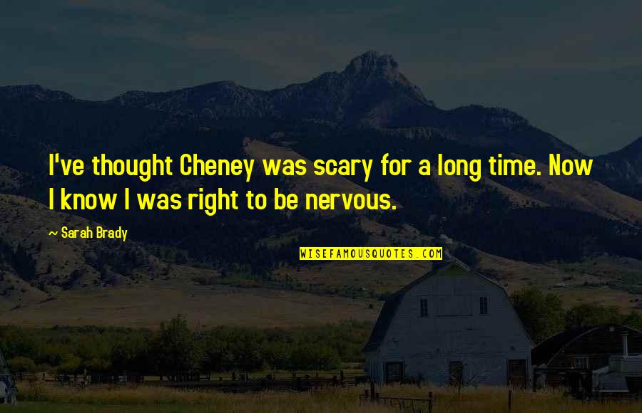 Ormond Burton Quotes By Sarah Brady: I've thought Cheney was scary for a long