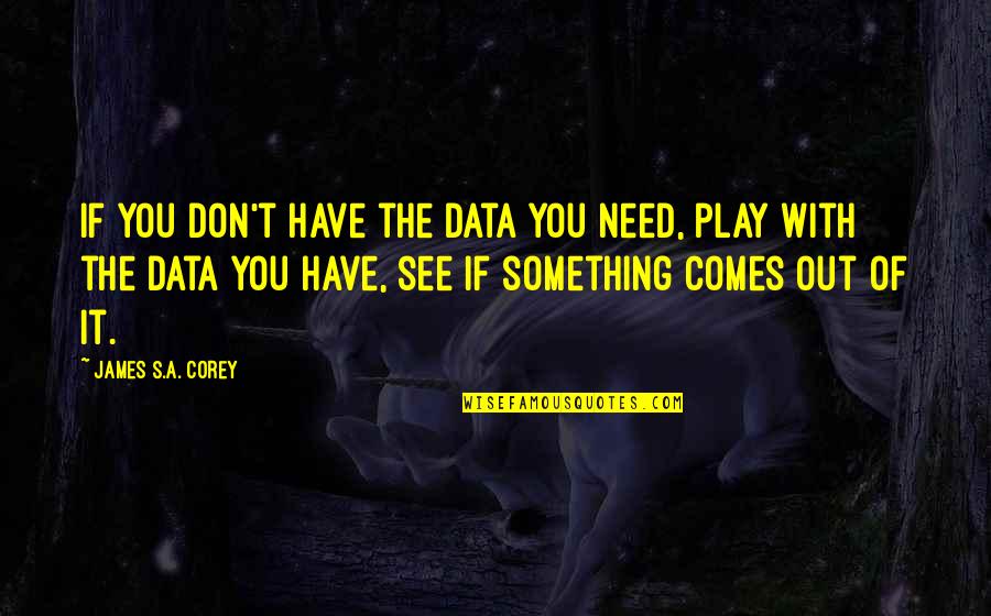 Ormond Quotes By James S.A. Corey: If you don't have the data you need,