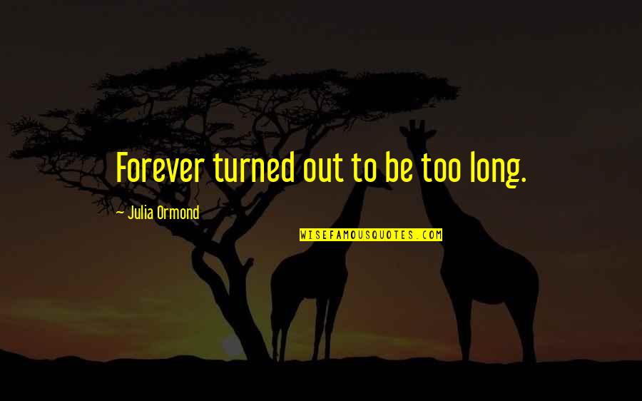 Ormond Quotes By Julia Ormond: Forever turned out to be too long.