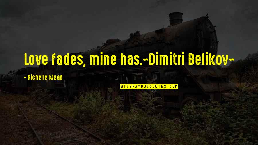 Ornithology Books Quotes By Richelle Mead: Love fades, mine has.~Dimitri Belikov~