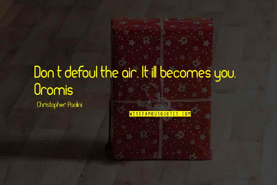 Oromis Quotes By Christopher Paolini: Don't defoul the air. It ill becomes you.