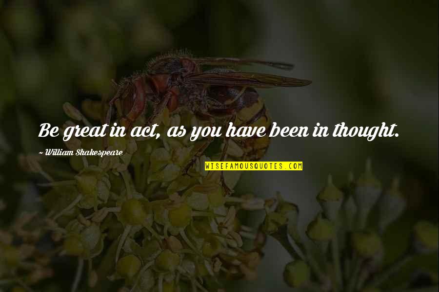 Oromis Quotes By William Shakespeare: Be great in act, as you have been