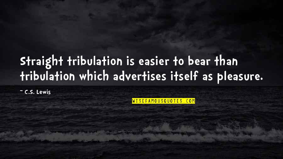 Oropeza Elementary Quotes By C.S. Lewis: Straight tribulation is easier to bear than tribulation