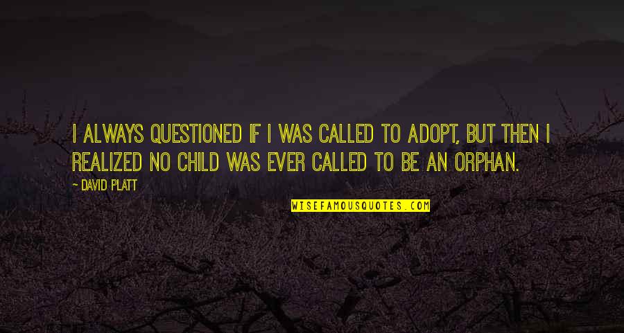 Orphan Children Quotes By David Platt: I always questioned if I was CALLED to