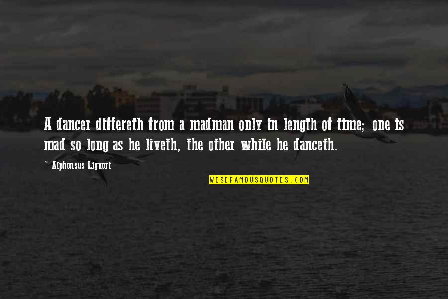 Orphanages In The United Quotes By Alphonsus Liguori: A dancer differeth from a madman only in