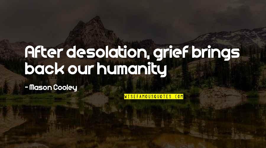 Orphanages In The United Quotes By Mason Cooley: After desolation, grief brings back our humanity