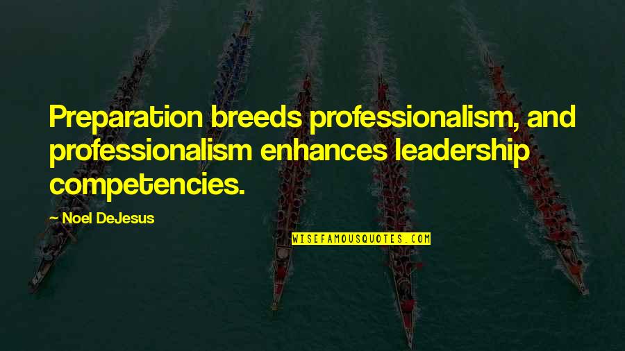 Orselli Openingsuren Quotes By Noel DeJesus: Preparation breeds professionalism, and professionalism enhances leadership competencies.