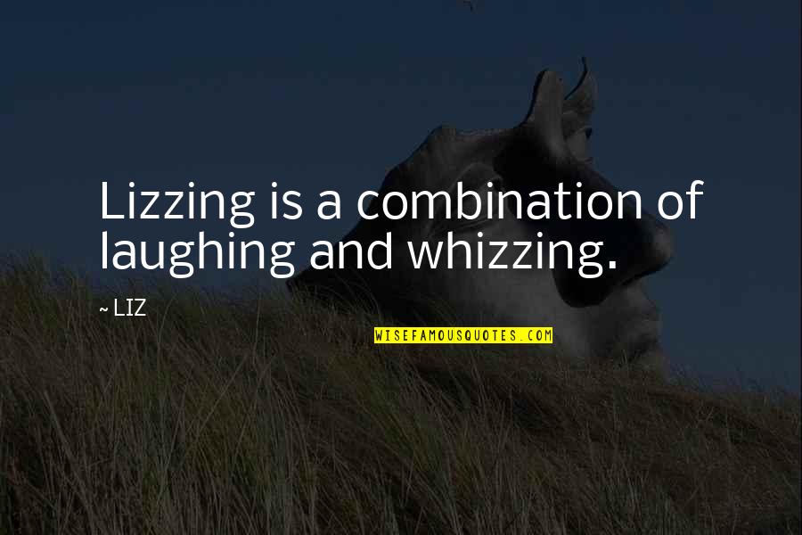 Orsz Gh J Zsef Quotes By LIZ: Lizzing is a combination of laughing and whizzing.