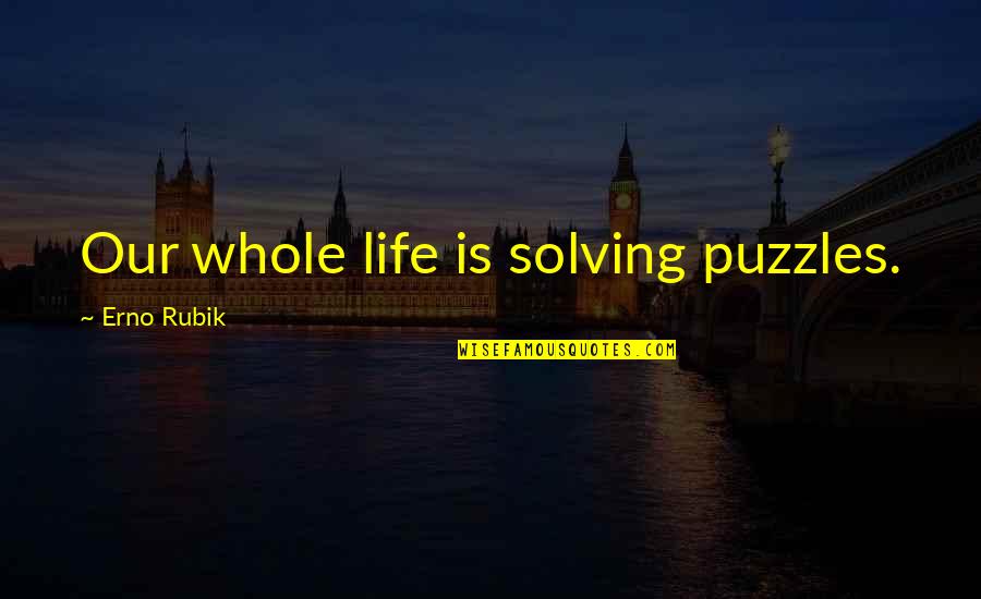 Ortansa Alexiu Quotes By Erno Rubik: Our whole life is solving puzzles.