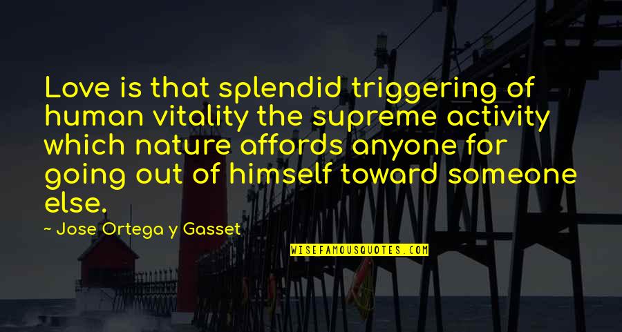 Ortega Y Gasset Quotes By Jose Ortega Y Gasset: Love is that splendid triggering of human vitality